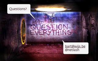 Questions?
Questions?
bart@wijs.be
@netlash
 