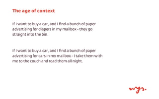 If I want to buy a car, and I ﬁnd a bunch of paper
advertising for diapers in my mailbox - they go
straight into the bin.
...